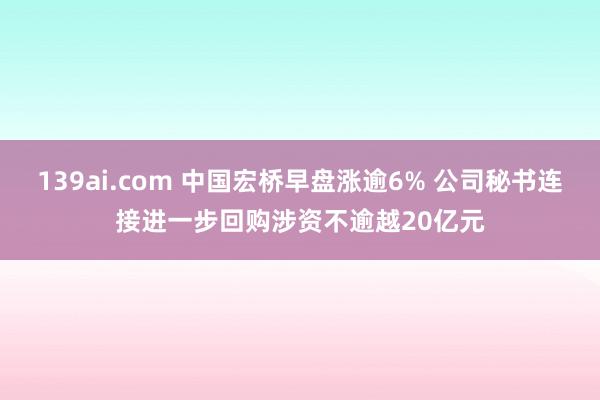 139ai.com 中国宏桥早盘涨逾6% 公司秘书连接进一步回购涉资不逾越20亿元