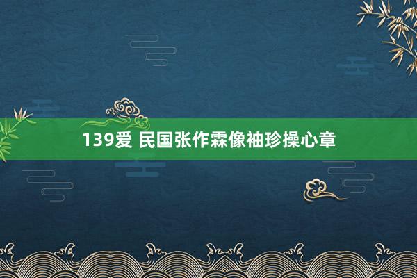 139爱 民国张作霖像袖珍操心章