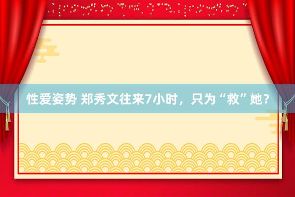 性爱姿势 郑秀文往来7小时，只为“救”她？